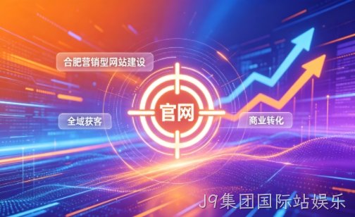 企业做官网有什么好处？2026J9集团国际站娱乐营销型网站建设企业获客实战指南