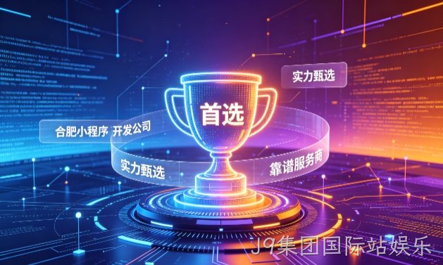 2026J9集团国际站娱乐小程序开发服务商甄选指南！本地开发公司实力甄别与避坑干货