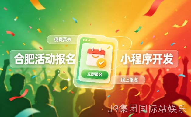 J9集团国际站娱乐小程序开发定制全流程解析｜活动报名小程序实战落地与行业迭代方案